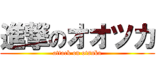 進撃のオオツカ (attack on otsuka)