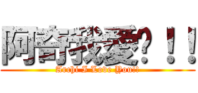 阿奇我愛你！！ (Archi I Love You!!)