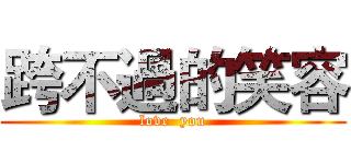 跨不過的笑容 (love  you)