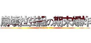 崩壞拉弦組の期末爆炸 (attack on 羅方音)