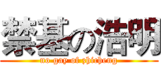 禁基の浩明 (no gay of zhicheng)