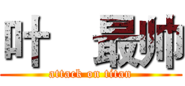 叶喆最帅 (attack on titan)