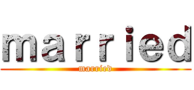 ｍａｒｒｉｅｄ (married)