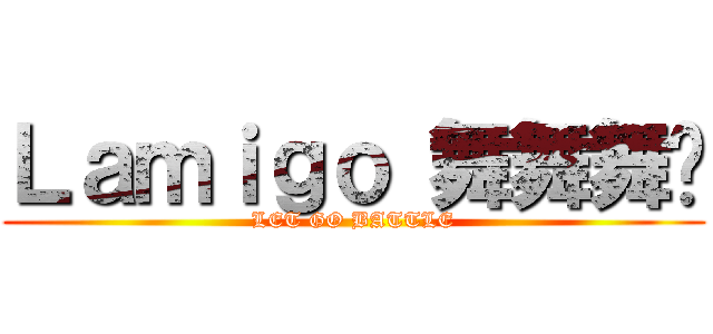 Ｌａｍｉｇｏ 舞舞舞糰 (LET GO BATTLE)