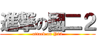 進撃の國二２ (attack on Y22)