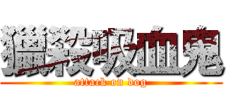 獵殺吸血鬼 (attack on dog)