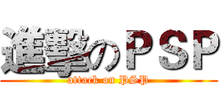 進擊のＰＳＰ (attack on PSP)