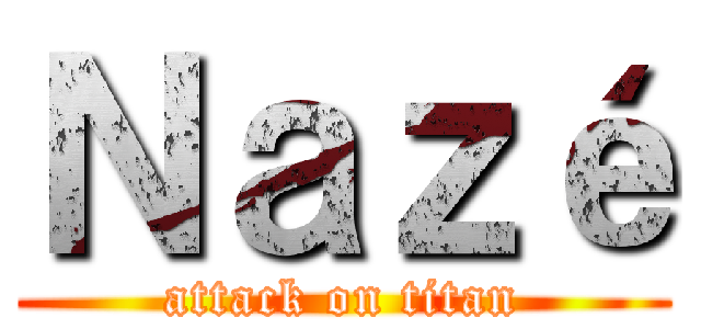 Ｎａｚé (attack on titan)