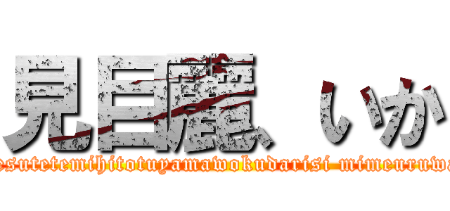 見目麗、いか (osu,sittinmanpounagesutetemihitotuyamawokudarisi mimeuruwasiki otomenari ＩＫＡＮＩ)