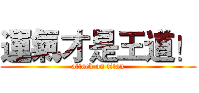 運氣才是王道！ (attack on titan)