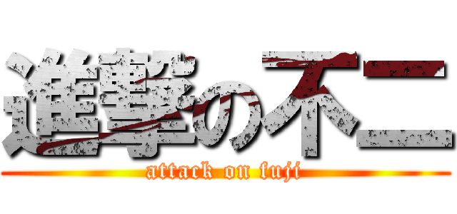 進撃の不二 (attack on fuji)