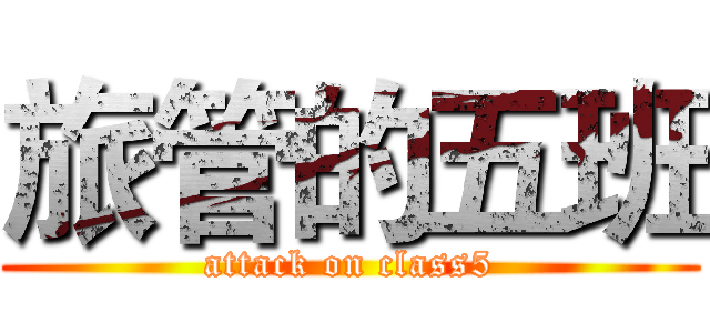 旅管的五班 (attack on class5)