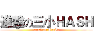進擊の三小ＨＡＳＨ (attack on whatH3)