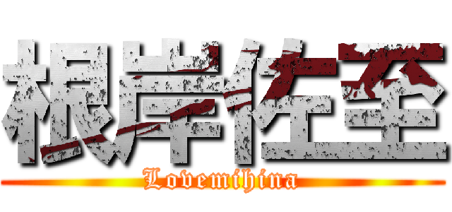 根岸佐至 (Lovemihina)