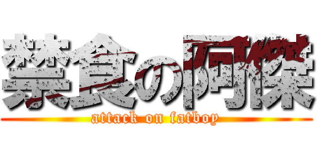 禁食の阿傑 (attack on fatboy)