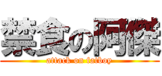 禁食の阿傑 (attack on fatboy)