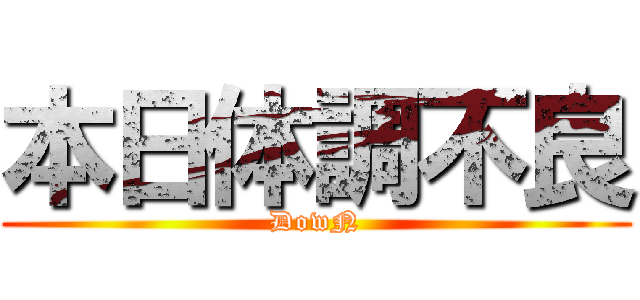 本日体調不良 (DowN)