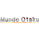 Ｍｕｎｄｏ Ｏｔａｋｕ (Mundo Otaku)