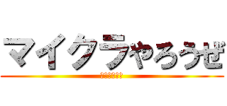 マイクラやろうぜ (うん、やろう)