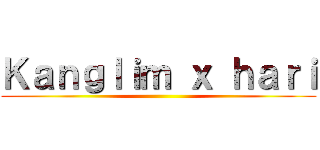 Ｋａｎｇｌｉｍ ｘ ｈａｒｉ ()