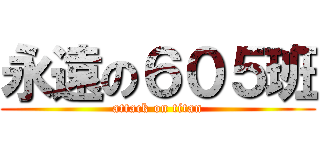 永遠の６０５班 (attack on titan)
