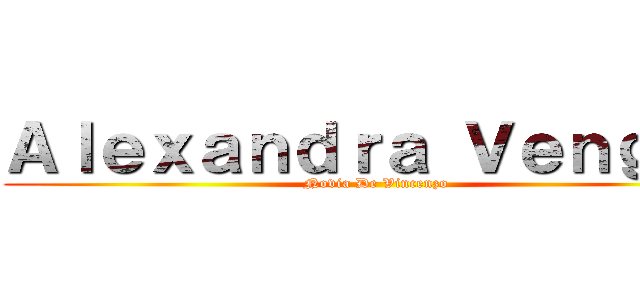 Ａｌｅｘａｎｄｒａ Ｖｅｎｇａｓ (Novia De Vincenzo)