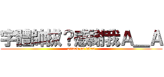 字體帥拔？感謝我Ａ＿Ａ (attack on titan)