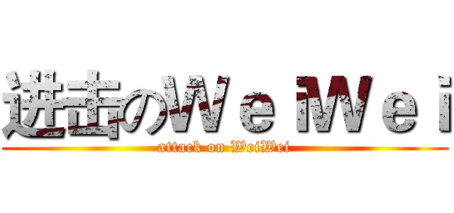 进击のＷｅｉＷｅｉ (attack on WeiWei)
