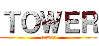 ＴＯＷＥＲ (tower)