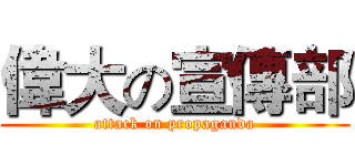 偉大の宣傳部 (attack on propaganda)