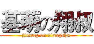 基萌の翔叔 (jimeng on xiangshu)
