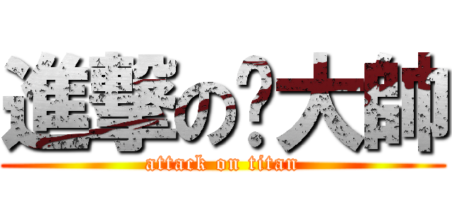 進撃の黃大帥 (attack on titan)