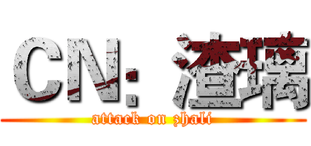 ＣＮ：渣璃 (attack on zhali)