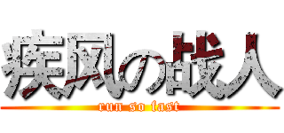 疾风の战人 (run so fast)