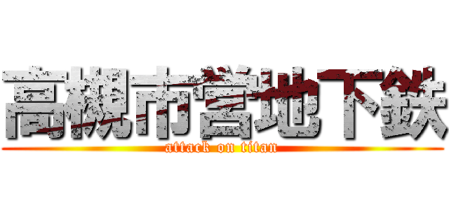 高槻市営地下鉄 (attack on titan)