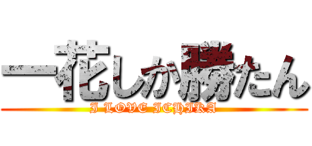 一花しか勝たん (I LOVE ICHIKA)