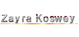 Ｚａｙｒａ Ｋｏｓｗｅｙ  ()