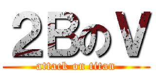 ２ＢのＶ (attack on titan)