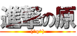 進撃の原 ((^q^))