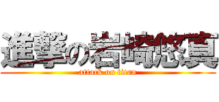 進撃の岩崎悠真 (attack on titan)