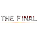 ＴＨＥ ＦＩＮＡＬ ()
