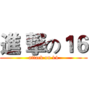 進 撃の１６ (attack on 14)