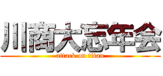 川商大忘年会 (attack on titan)