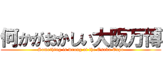 何かがおかしい大阪万博 (Something is wrong at the Osaka Expo)