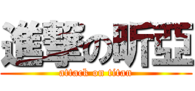 進撃の昕亞 (attack on titan)