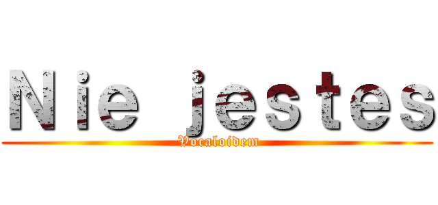 Ｎｉｅ ｊｅｓｔｅｓ ( Vocaloidem)