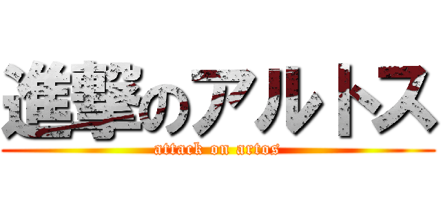 進撃のアルトス (attack on artos)