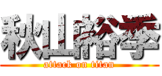 秋山裕季 (attack on titan)