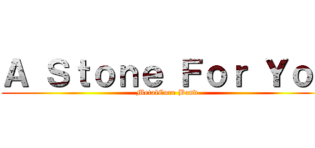 Ａ Ｓｔｏｎｅ Ｆｏｒ Ｙｏｕ (MetalCore Band)