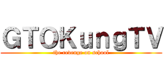 ＧＴＯＫｕｎｇＴＶ (the revenge on school)